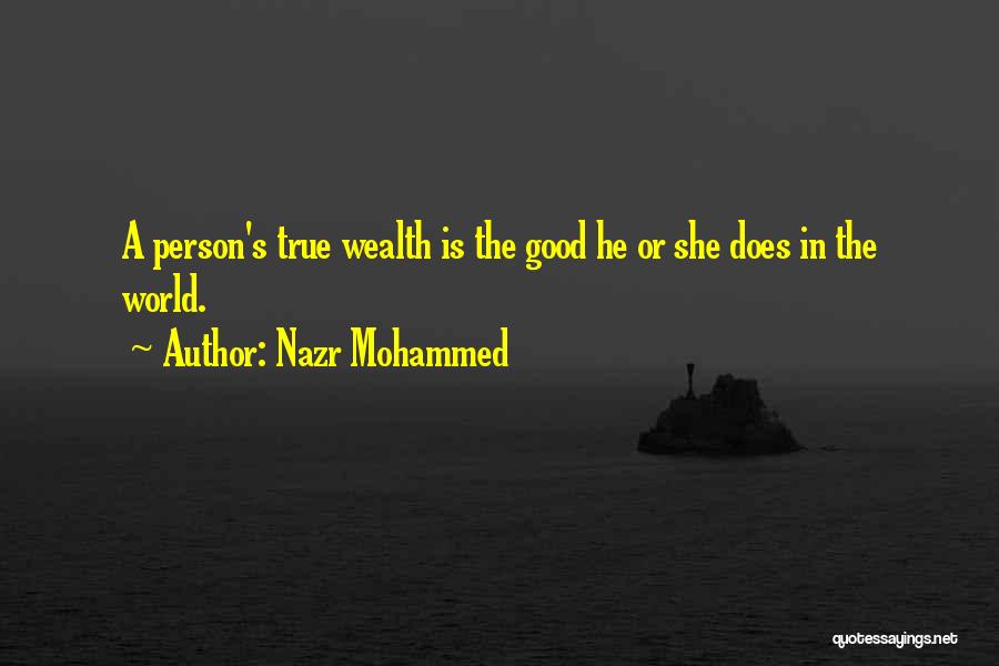 Nazr Mohammed Quotes: A Person's True Wealth Is The Good He Or She Does In The World.