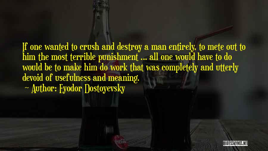Fyodor Dostoyevsky Quotes: If One Wanted To Crush And Destroy A Man Entirely, To Mete Out To Him The Most Terrible Punishment ...