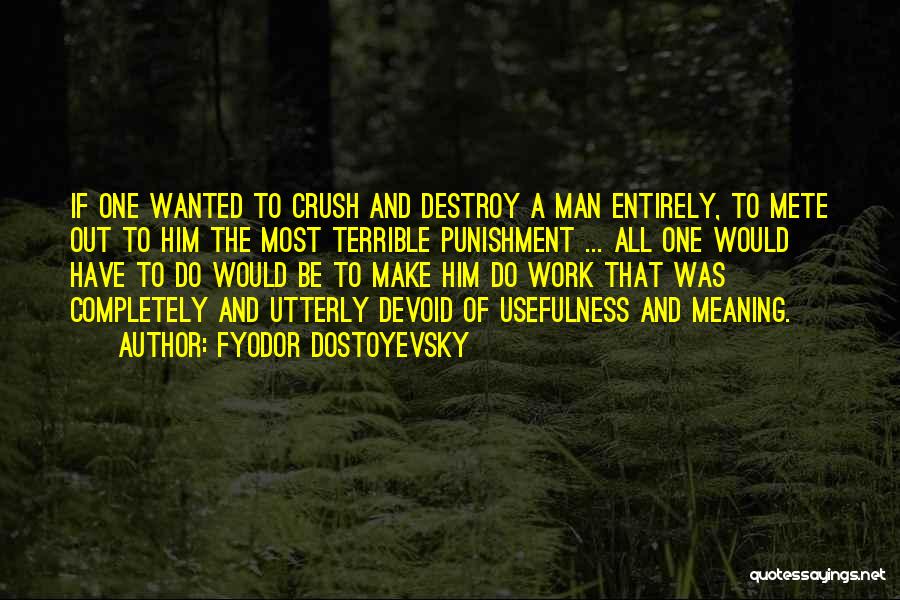 Fyodor Dostoyevsky Quotes: If One Wanted To Crush And Destroy A Man Entirely, To Mete Out To Him The Most Terrible Punishment ...