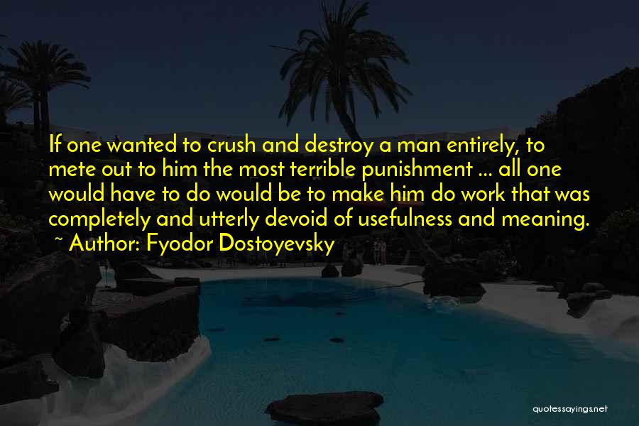 Fyodor Dostoyevsky Quotes: If One Wanted To Crush And Destroy A Man Entirely, To Mete Out To Him The Most Terrible Punishment ...