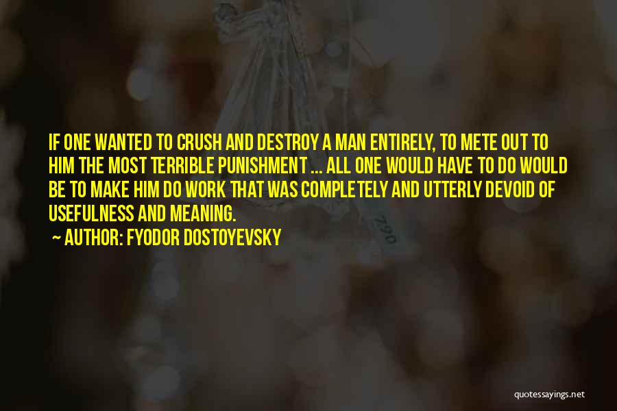 Fyodor Dostoyevsky Quotes: If One Wanted To Crush And Destroy A Man Entirely, To Mete Out To Him The Most Terrible Punishment ...
