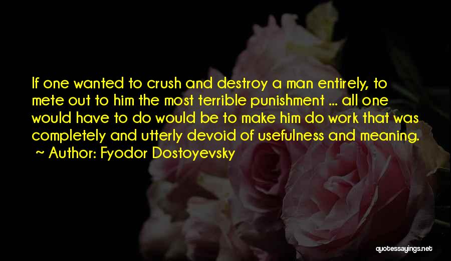 Fyodor Dostoyevsky Quotes: If One Wanted To Crush And Destroy A Man Entirely, To Mete Out To Him The Most Terrible Punishment ...