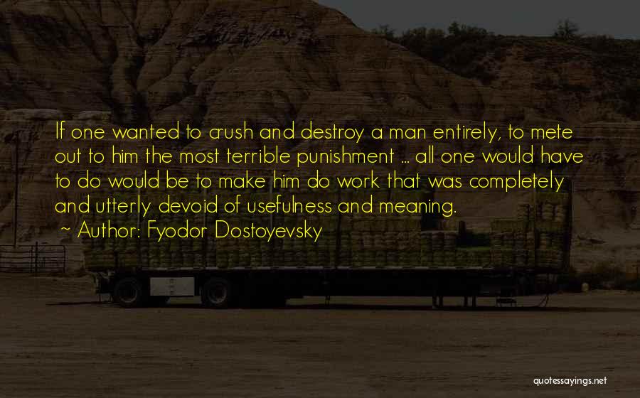 Fyodor Dostoyevsky Quotes: If One Wanted To Crush And Destroy A Man Entirely, To Mete Out To Him The Most Terrible Punishment ...