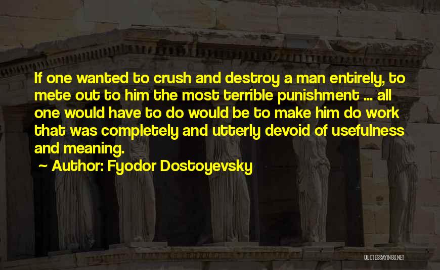 Fyodor Dostoyevsky Quotes: If One Wanted To Crush And Destroy A Man Entirely, To Mete Out To Him The Most Terrible Punishment ...