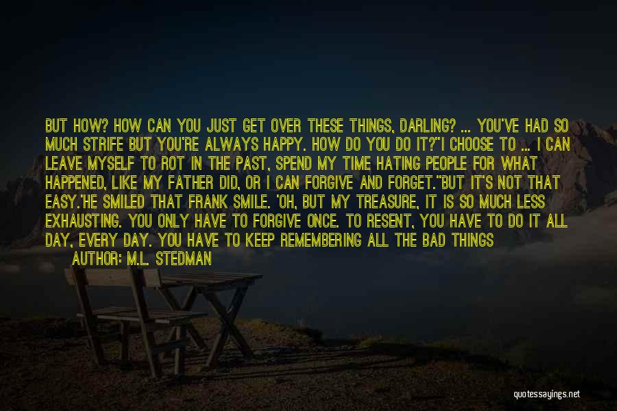 M.L. Stedman Quotes: But How? How Can You Just Get Over These Things, Darling? ... You've Had So Much Strife But You're Always