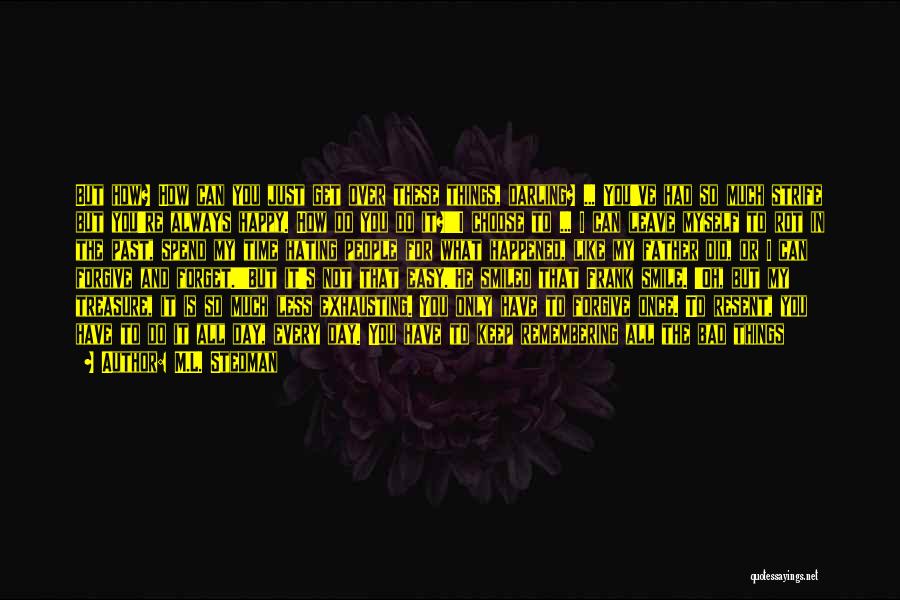 M.L. Stedman Quotes: But How? How Can You Just Get Over These Things, Darling? ... You've Had So Much Strife But You're Always