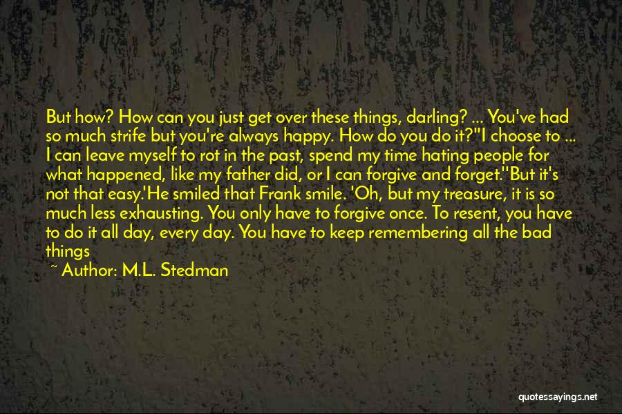 M.L. Stedman Quotes: But How? How Can You Just Get Over These Things, Darling? ... You've Had So Much Strife But You're Always