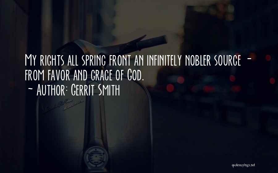 Gerrit Smith Quotes: My Rights All Spring Front An Infinitely Nobler Source - From Favor And Grace Of God.