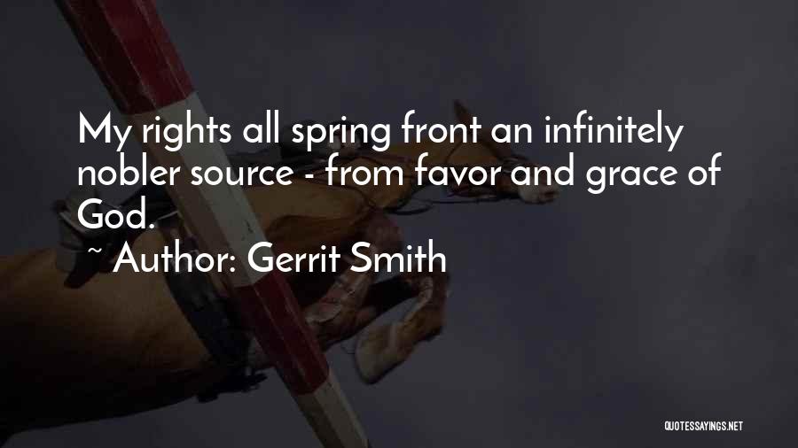 Gerrit Smith Quotes: My Rights All Spring Front An Infinitely Nobler Source - From Favor And Grace Of God.