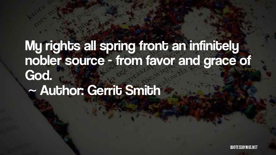 Gerrit Smith Quotes: My Rights All Spring Front An Infinitely Nobler Source - From Favor And Grace Of God.