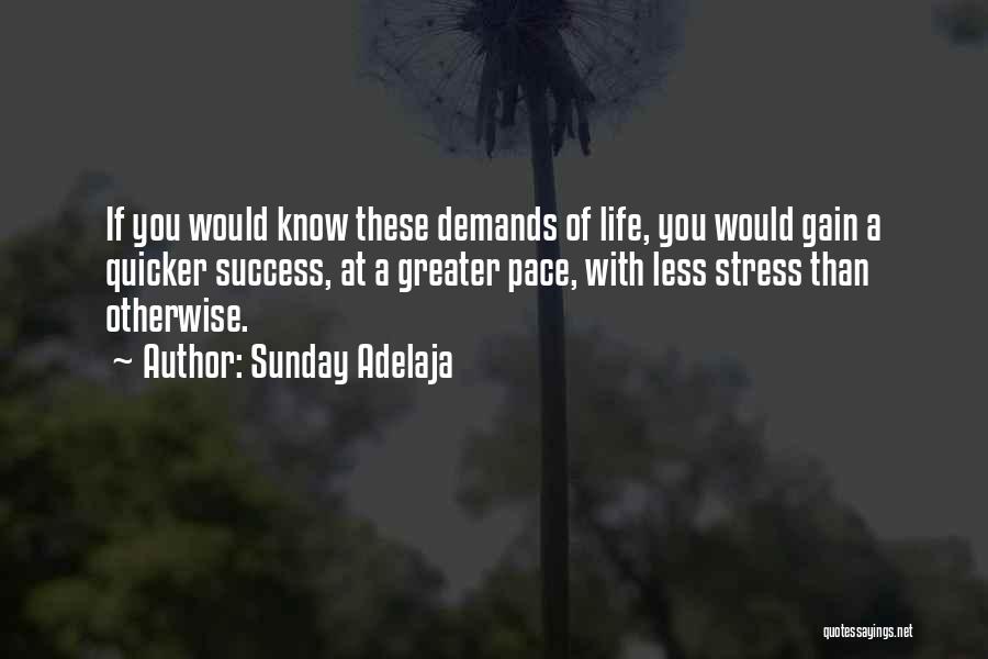 Sunday Adelaja Quotes: If You Would Know These Demands Of Life, You Would Gain A Quicker Success, At A Greater Pace, With Less