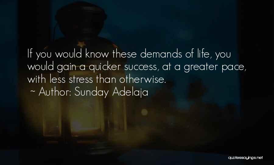 Sunday Adelaja Quotes: If You Would Know These Demands Of Life, You Would Gain A Quicker Success, At A Greater Pace, With Less