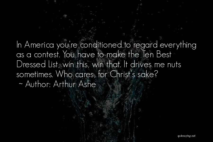 Arthur Ashe Quotes: In America You're Conditioned To Regard Everything As A Contest. You Have To Make The Ten Best Dressed List, Win