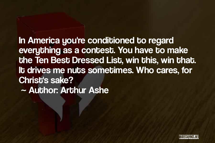 Arthur Ashe Quotes: In America You're Conditioned To Regard Everything As A Contest. You Have To Make The Ten Best Dressed List, Win