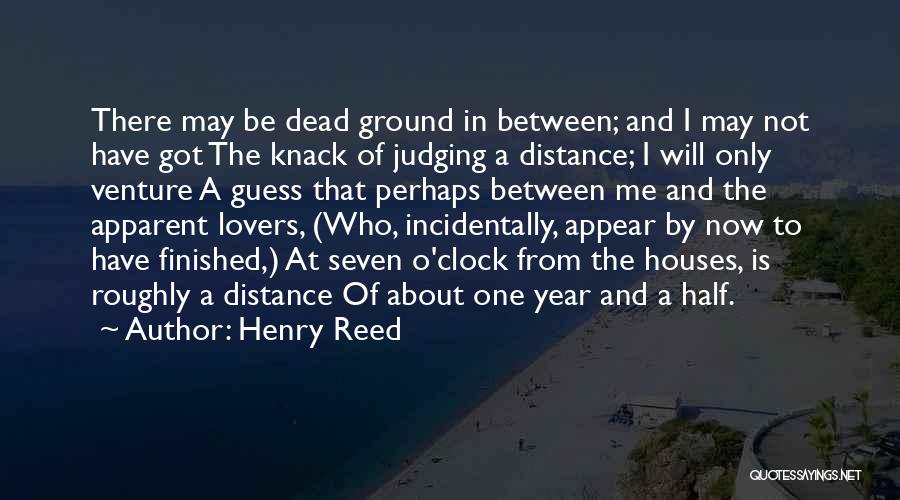 Henry Reed Quotes: There May Be Dead Ground In Between; And I May Not Have Got The Knack Of Judging A Distance; I