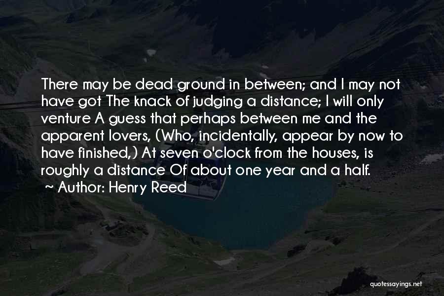 Henry Reed Quotes: There May Be Dead Ground In Between; And I May Not Have Got The Knack Of Judging A Distance; I