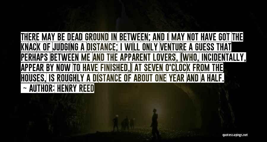 Henry Reed Quotes: There May Be Dead Ground In Between; And I May Not Have Got The Knack Of Judging A Distance; I