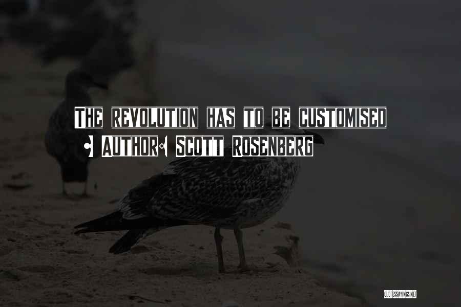 Scott Rosenberg Quotes: The Revolution Has To Be Customised