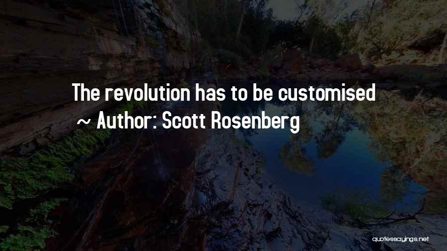 Scott Rosenberg Quotes: The Revolution Has To Be Customised