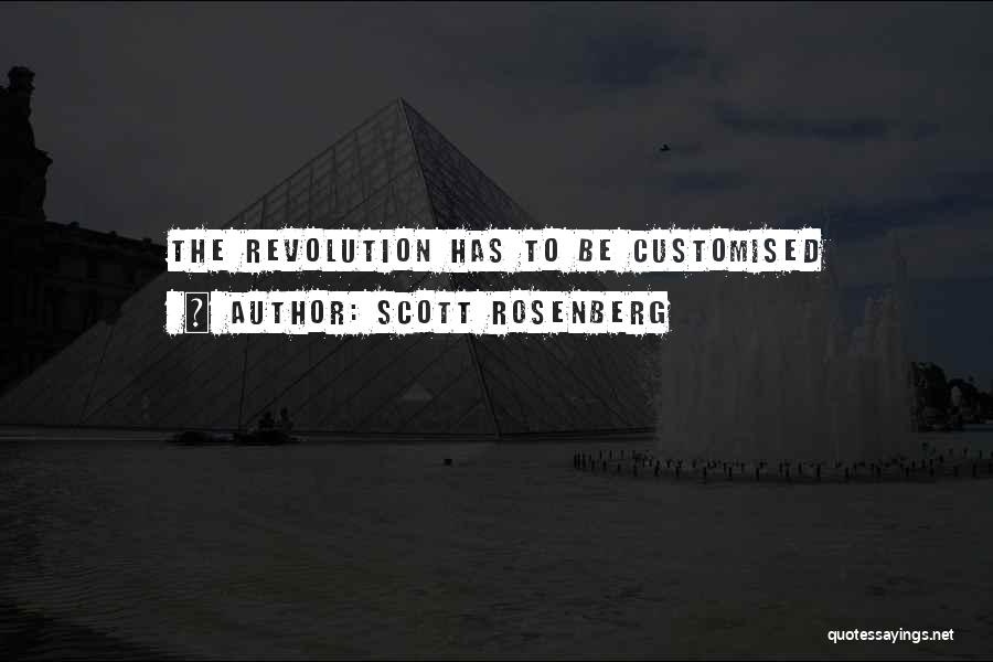 Scott Rosenberg Quotes: The Revolution Has To Be Customised