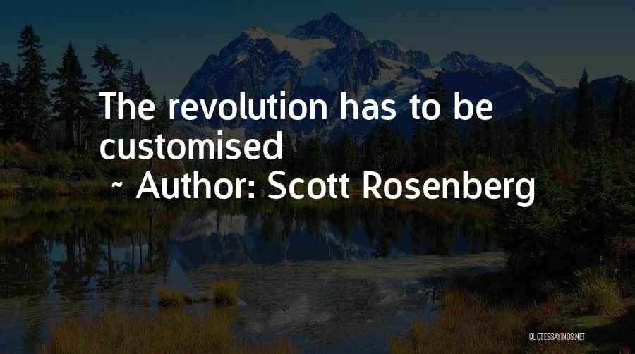 Scott Rosenberg Quotes: The Revolution Has To Be Customised
