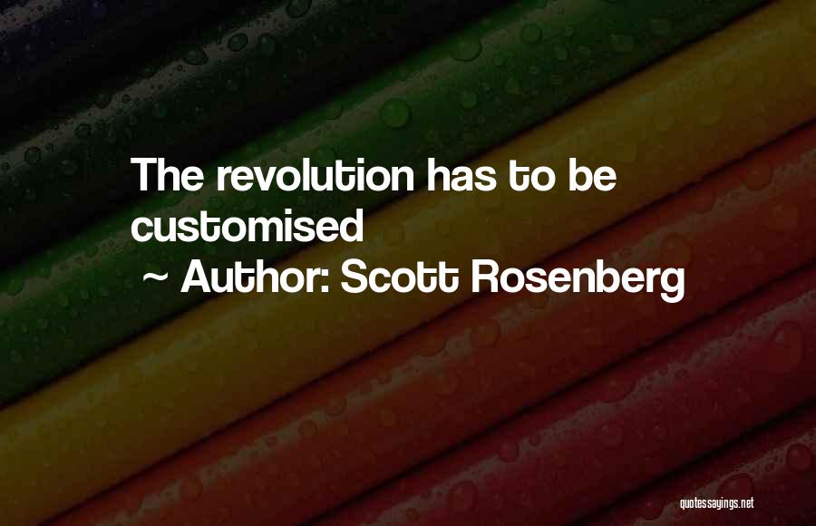 Scott Rosenberg Quotes: The Revolution Has To Be Customised