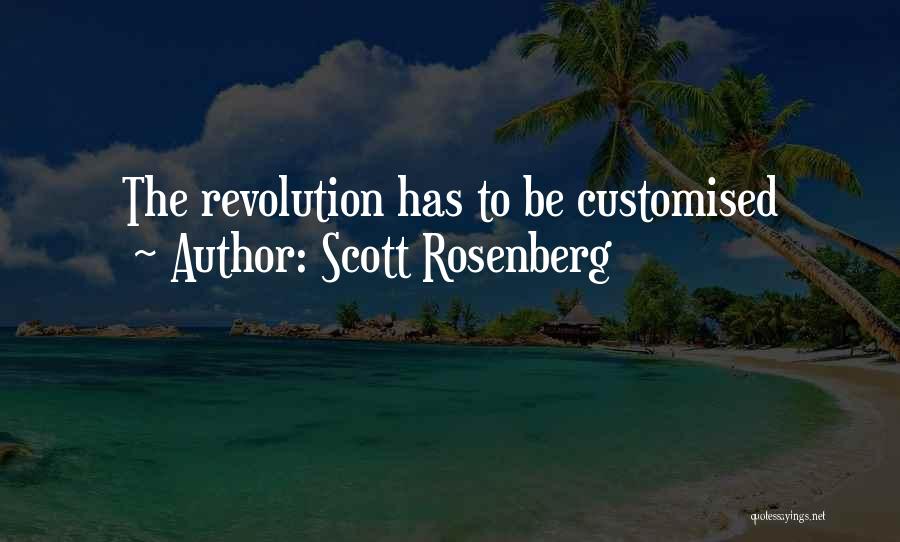 Scott Rosenberg Quotes: The Revolution Has To Be Customised