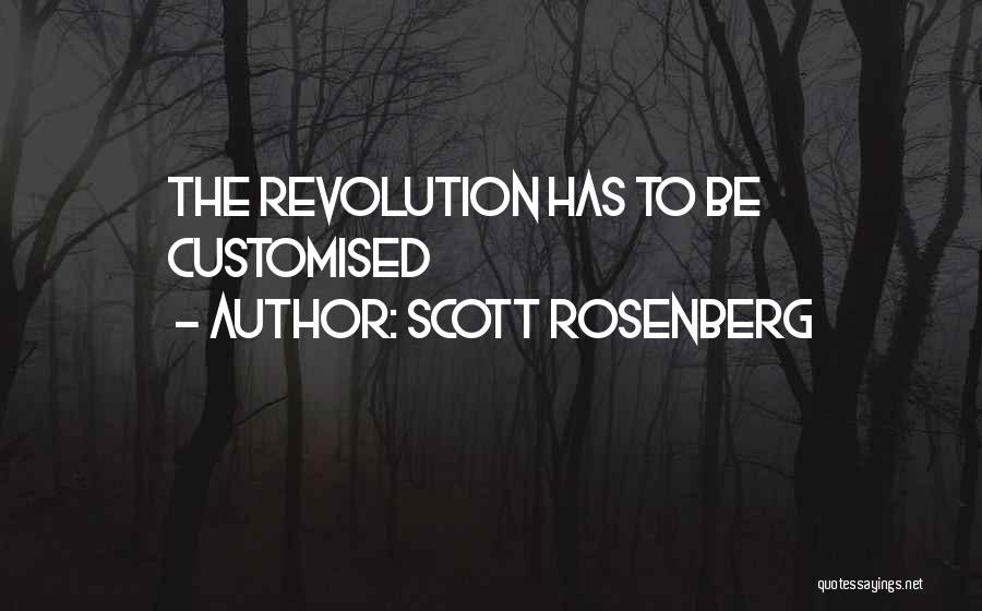 Scott Rosenberg Quotes: The Revolution Has To Be Customised