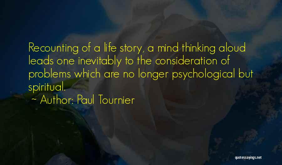 Paul Tournier Quotes: Recounting Of A Life Story, A Mind Thinking Aloud Leads One Inevitably To The Consideration Of Problems Which Are No