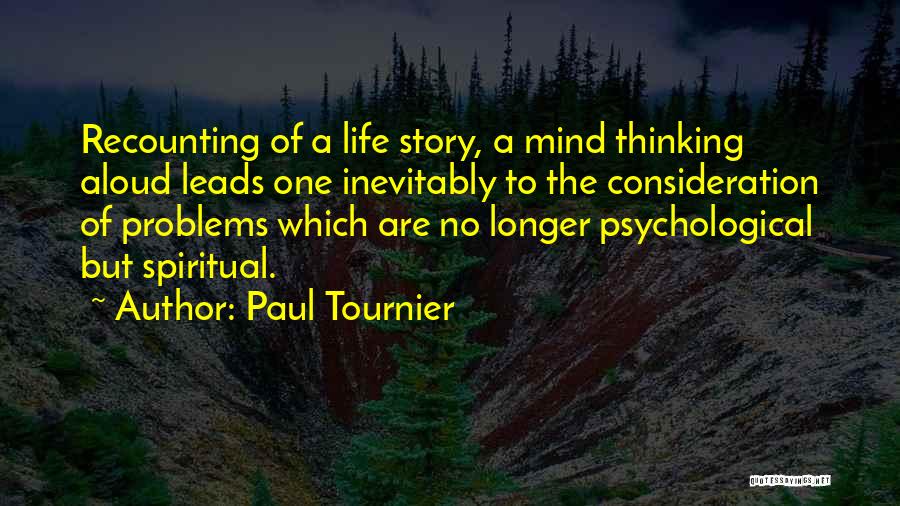 Paul Tournier Quotes: Recounting Of A Life Story, A Mind Thinking Aloud Leads One Inevitably To The Consideration Of Problems Which Are No
