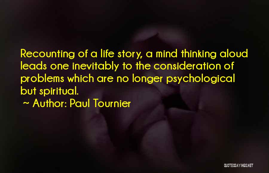 Paul Tournier Quotes: Recounting Of A Life Story, A Mind Thinking Aloud Leads One Inevitably To The Consideration Of Problems Which Are No