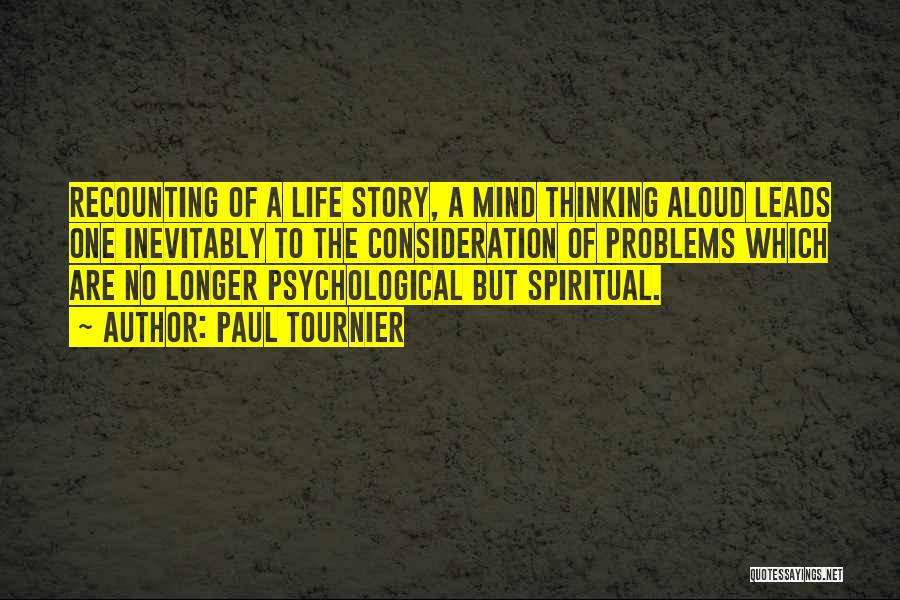 Paul Tournier Quotes: Recounting Of A Life Story, A Mind Thinking Aloud Leads One Inevitably To The Consideration Of Problems Which Are No