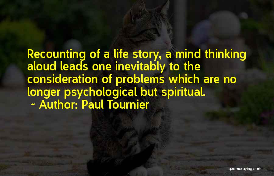 Paul Tournier Quotes: Recounting Of A Life Story, A Mind Thinking Aloud Leads One Inevitably To The Consideration Of Problems Which Are No