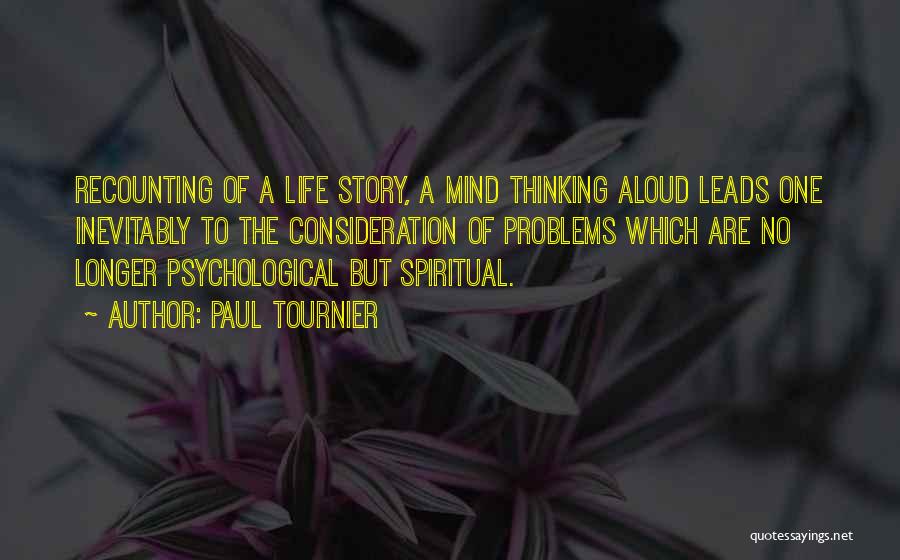 Paul Tournier Quotes: Recounting Of A Life Story, A Mind Thinking Aloud Leads One Inevitably To The Consideration Of Problems Which Are No