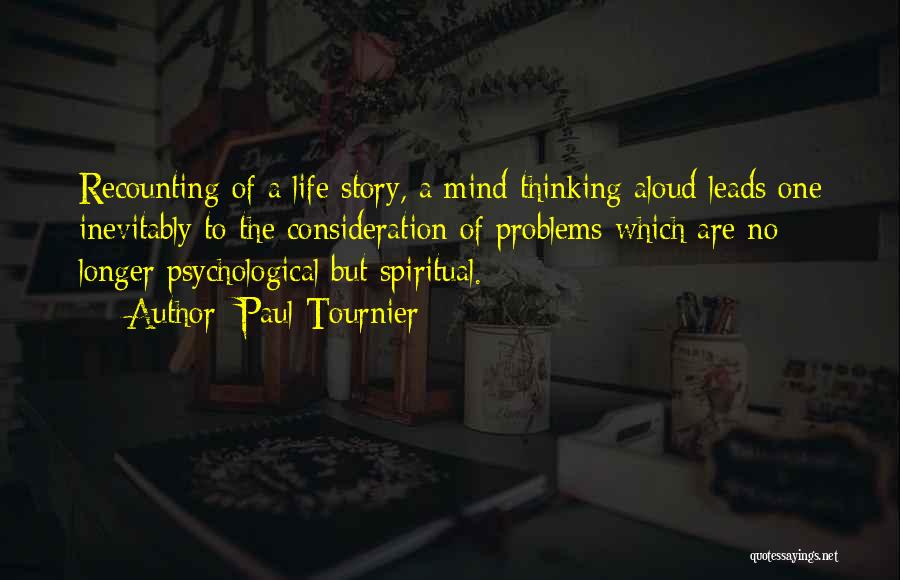 Paul Tournier Quotes: Recounting Of A Life Story, A Mind Thinking Aloud Leads One Inevitably To The Consideration Of Problems Which Are No