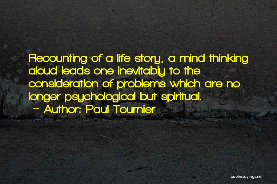 Paul Tournier Quotes: Recounting Of A Life Story, A Mind Thinking Aloud Leads One Inevitably To The Consideration Of Problems Which Are No