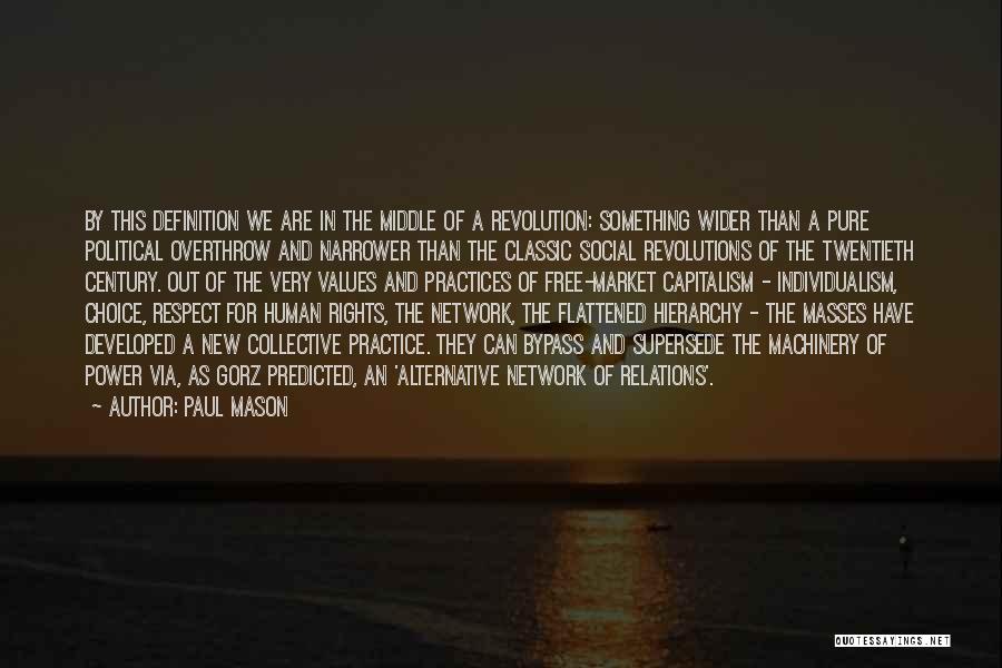 Paul Mason Quotes: By This Definition We Are In The Middle Of A Revolution: Something Wider Than A Pure Political Overthrow And Narrower