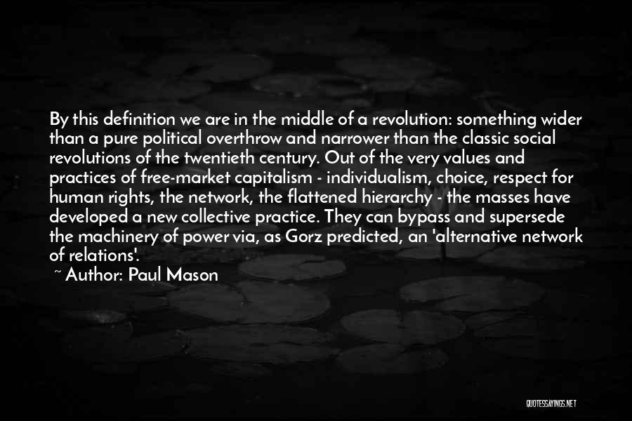 Paul Mason Quotes: By This Definition We Are In The Middle Of A Revolution: Something Wider Than A Pure Political Overthrow And Narrower