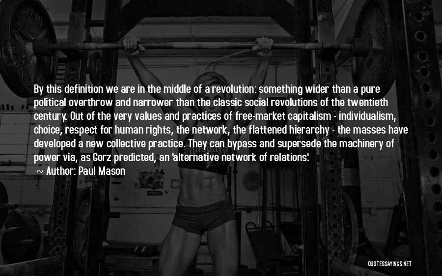 Paul Mason Quotes: By This Definition We Are In The Middle Of A Revolution: Something Wider Than A Pure Political Overthrow And Narrower