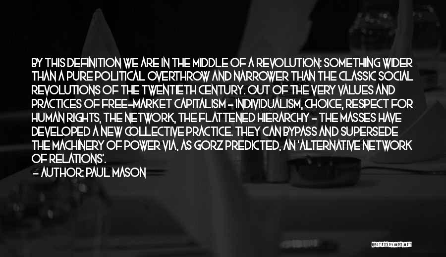 Paul Mason Quotes: By This Definition We Are In The Middle Of A Revolution: Something Wider Than A Pure Political Overthrow And Narrower