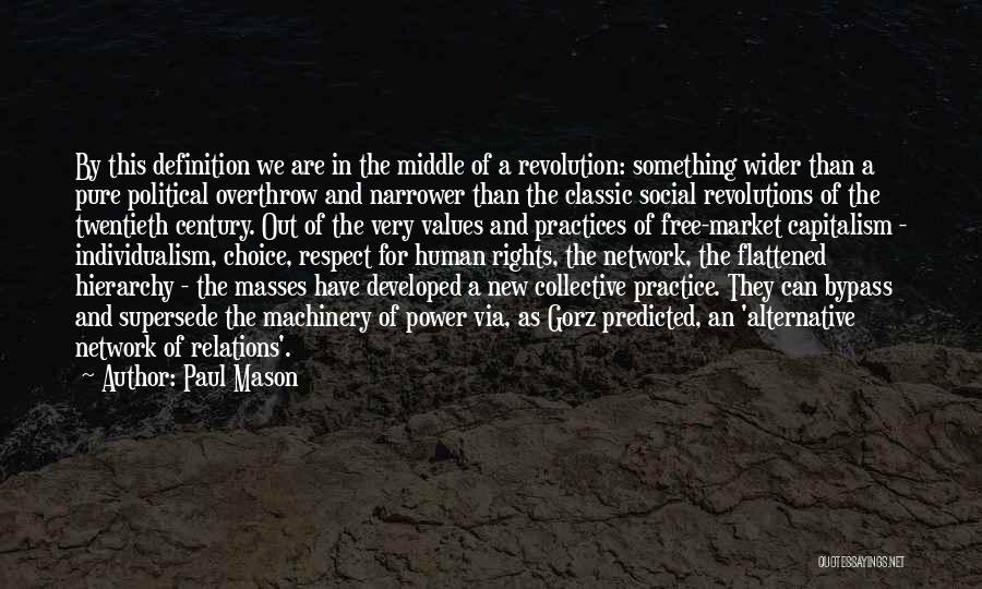 Paul Mason Quotes: By This Definition We Are In The Middle Of A Revolution: Something Wider Than A Pure Political Overthrow And Narrower