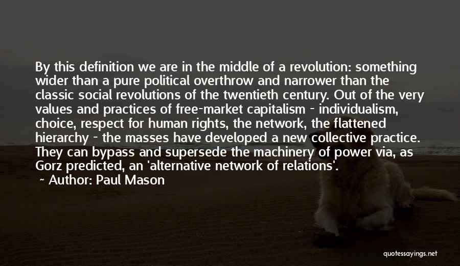 Paul Mason Quotes: By This Definition We Are In The Middle Of A Revolution: Something Wider Than A Pure Political Overthrow And Narrower