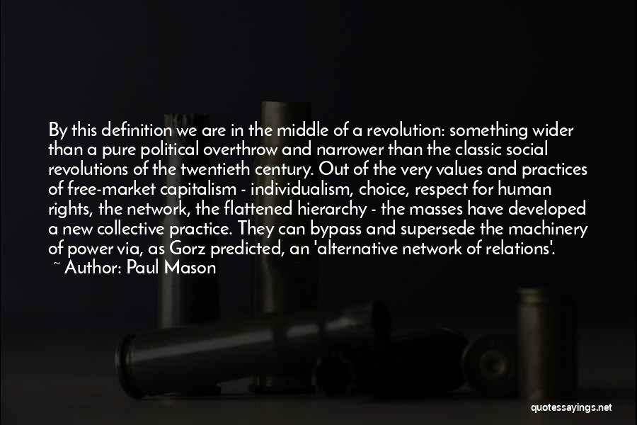 Paul Mason Quotes: By This Definition We Are In The Middle Of A Revolution: Something Wider Than A Pure Political Overthrow And Narrower