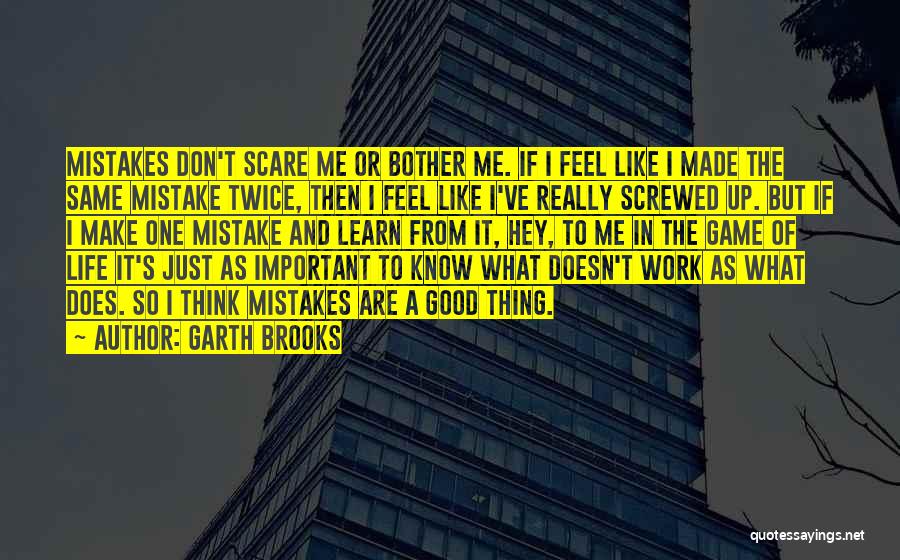 Garth Brooks Quotes: Mistakes Don't Scare Me Or Bother Me. If I Feel Like I Made The Same Mistake Twice, Then I Feel