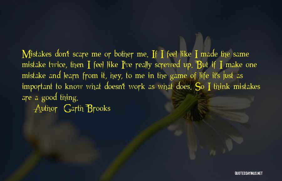 Garth Brooks Quotes: Mistakes Don't Scare Me Or Bother Me. If I Feel Like I Made The Same Mistake Twice, Then I Feel