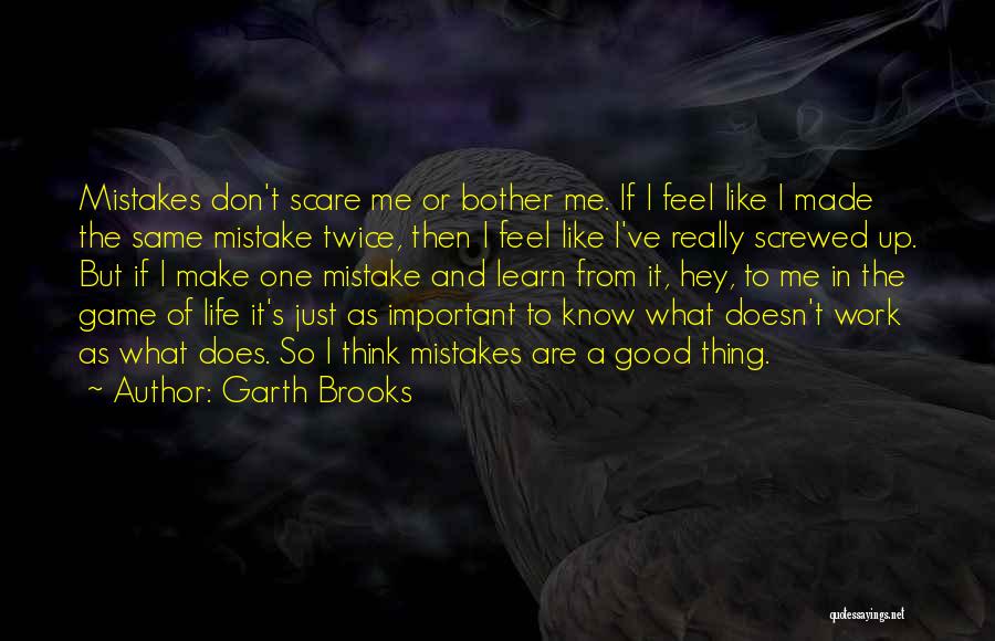 Garth Brooks Quotes: Mistakes Don't Scare Me Or Bother Me. If I Feel Like I Made The Same Mistake Twice, Then I Feel