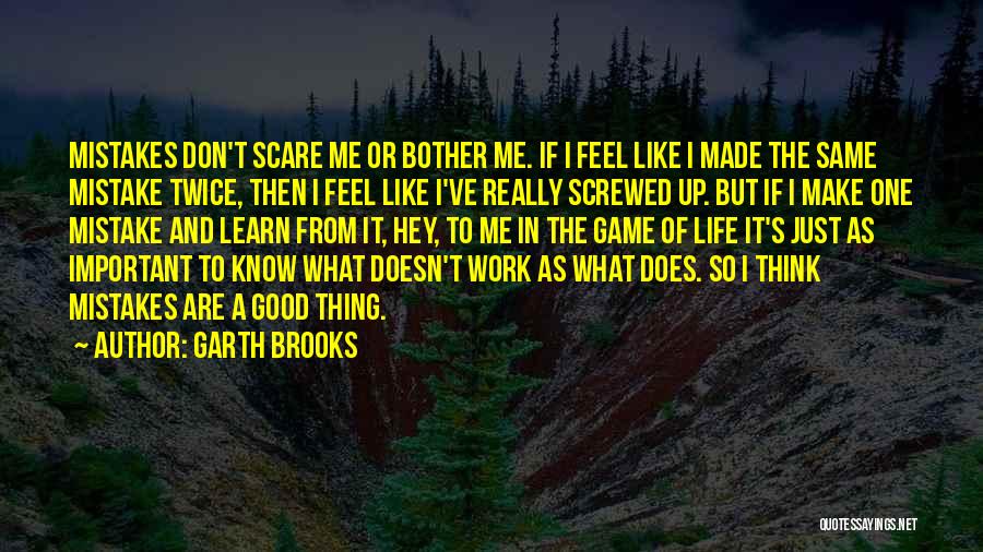 Garth Brooks Quotes: Mistakes Don't Scare Me Or Bother Me. If I Feel Like I Made The Same Mistake Twice, Then I Feel