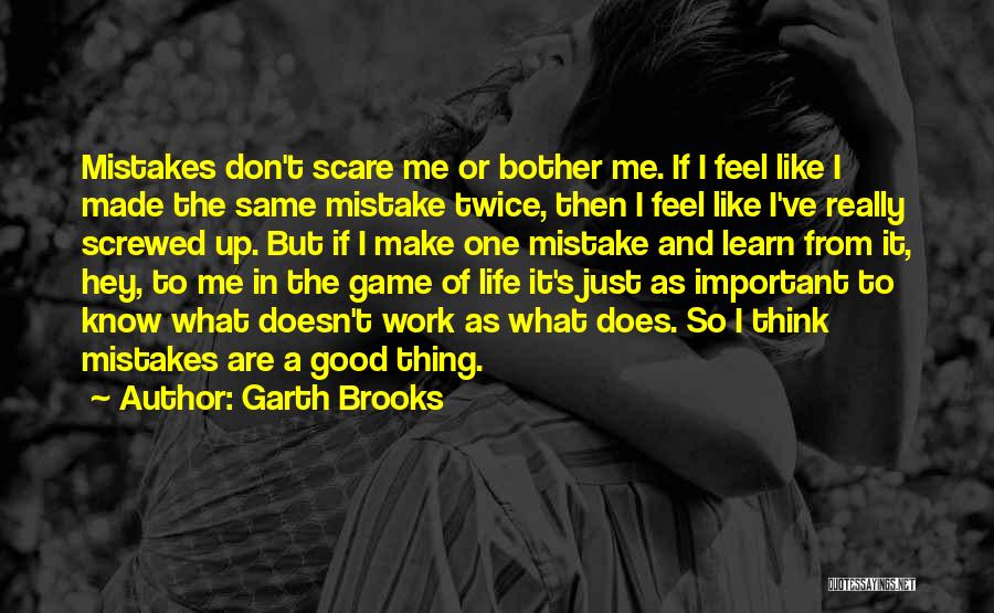 Garth Brooks Quotes: Mistakes Don't Scare Me Or Bother Me. If I Feel Like I Made The Same Mistake Twice, Then I Feel