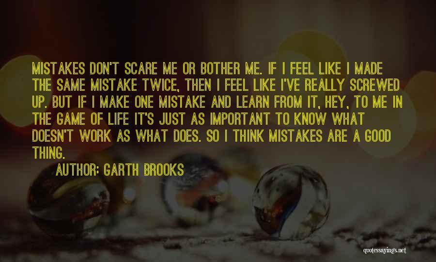 Garth Brooks Quotes: Mistakes Don't Scare Me Or Bother Me. If I Feel Like I Made The Same Mistake Twice, Then I Feel