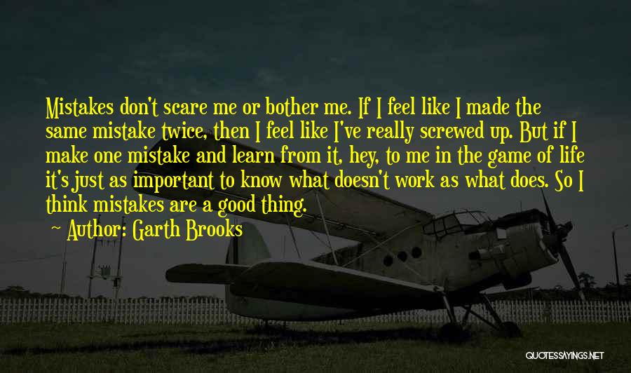 Garth Brooks Quotes: Mistakes Don't Scare Me Or Bother Me. If I Feel Like I Made The Same Mistake Twice, Then I Feel